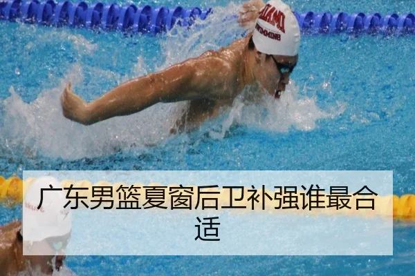 广东男篮夏窗后卫补强谁最合适